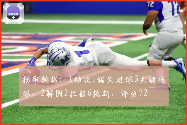 杨希数据：1助攻1错失进球3关键传球，2解围2拦截6抢断，评分72