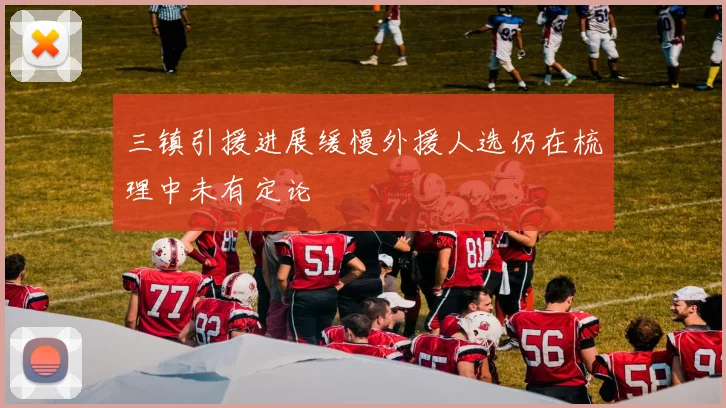 三镇引援进展缓慢外援人选仍在梳理中未有定论