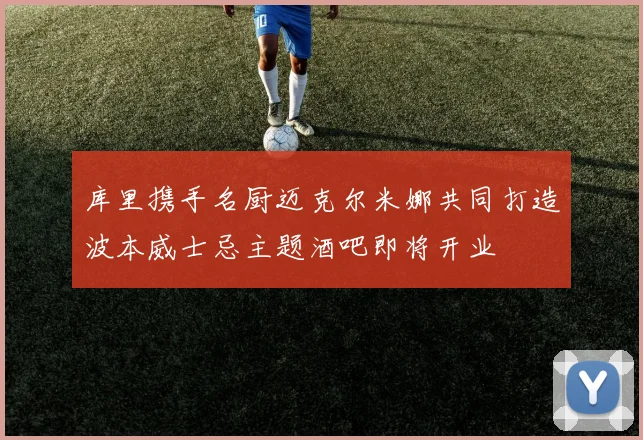 库里携手名厨迈克尔米娜共同打造波本威士忌主题酒吧即将开业